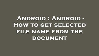 Android : Android - How to get selected file name from the document