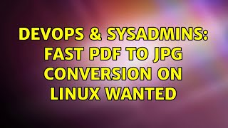 DevOps & SysAdmins: Fast pdf to jpg conversion on Linux wanted (4 Solutions!!)