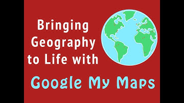 Bring Geography to Life with Google My Maps