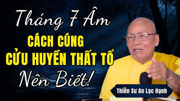 THÁNG 7 ÂM: CÁCH CÚNG THỈNH CỬU HUYỀN THẤT TỔ "Ai Cũng Nên Biết" | Thiền Sư An Lạc Hạnh Giảng