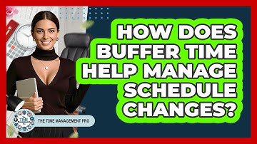How Does Buffer Time Help Manage Schedule Changes?