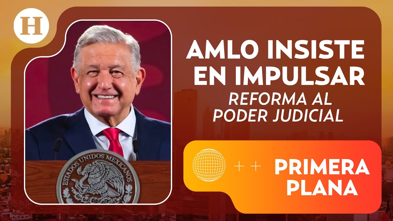 AMLO insiste en que se debe reformar al Poder Judicial porque “impera ...