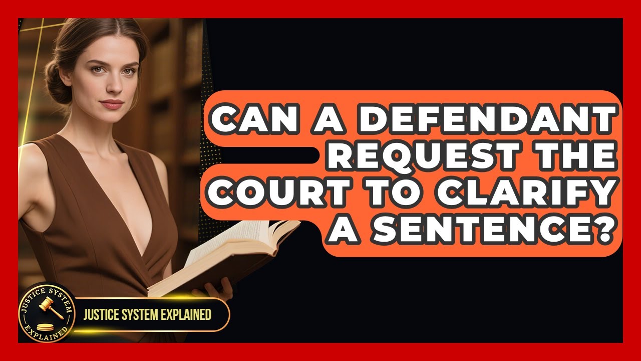 Can a Defendant Request the Court to Clarify a Sentence? - Justice System Explained