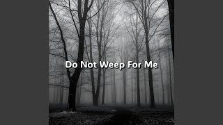 Do Not Weep For Me