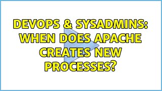 DevOps & SysAdmins: When does Apache creates new processes?