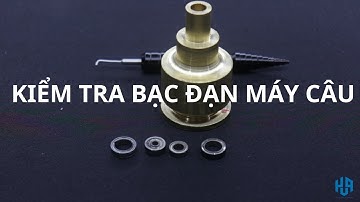 CÁCH KIỂM TRA BẠC ĐẠN MÁY CÂU LURE HUYNHVANANFISHING ✅