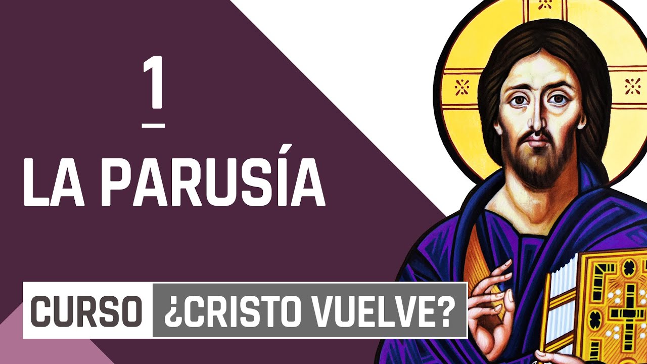 Curso: ¿CRISTO VUELVE? 1 |  La Parusía