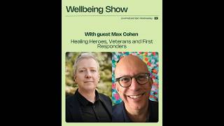 The Wellbeing Show With Max Cohen - Healing Heroes, Veterans And First Responders
