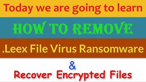 Leex File Virus [.Leex Ransomware] Removal and Decrypt .Leex Files