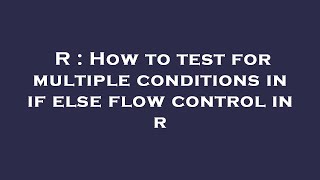 R : How to test for multiple conditions in if else flow control in r