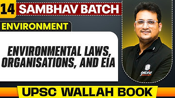 Environmental Laws, Organisations and EIA Full Chapter | Environment - Chapter 14 | UPSC Preparation