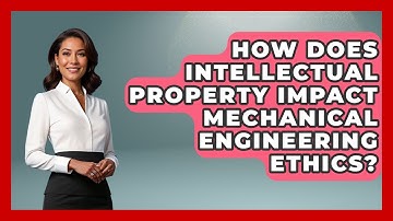 How Does Intellectual Property Impact Mechanical Engineering Ethics?