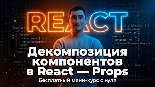 12 - Декомпозиция компонентов в React — Props и структура