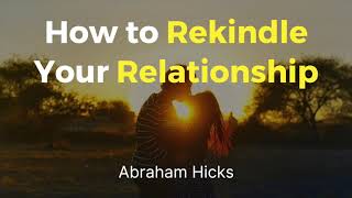 Abraham Hicks - How to Rekindle Your Relationship