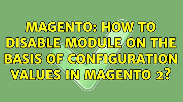 Magento: How to Disable Module on the basis of configuration Values in Magento 2? (2 Solutions!!)