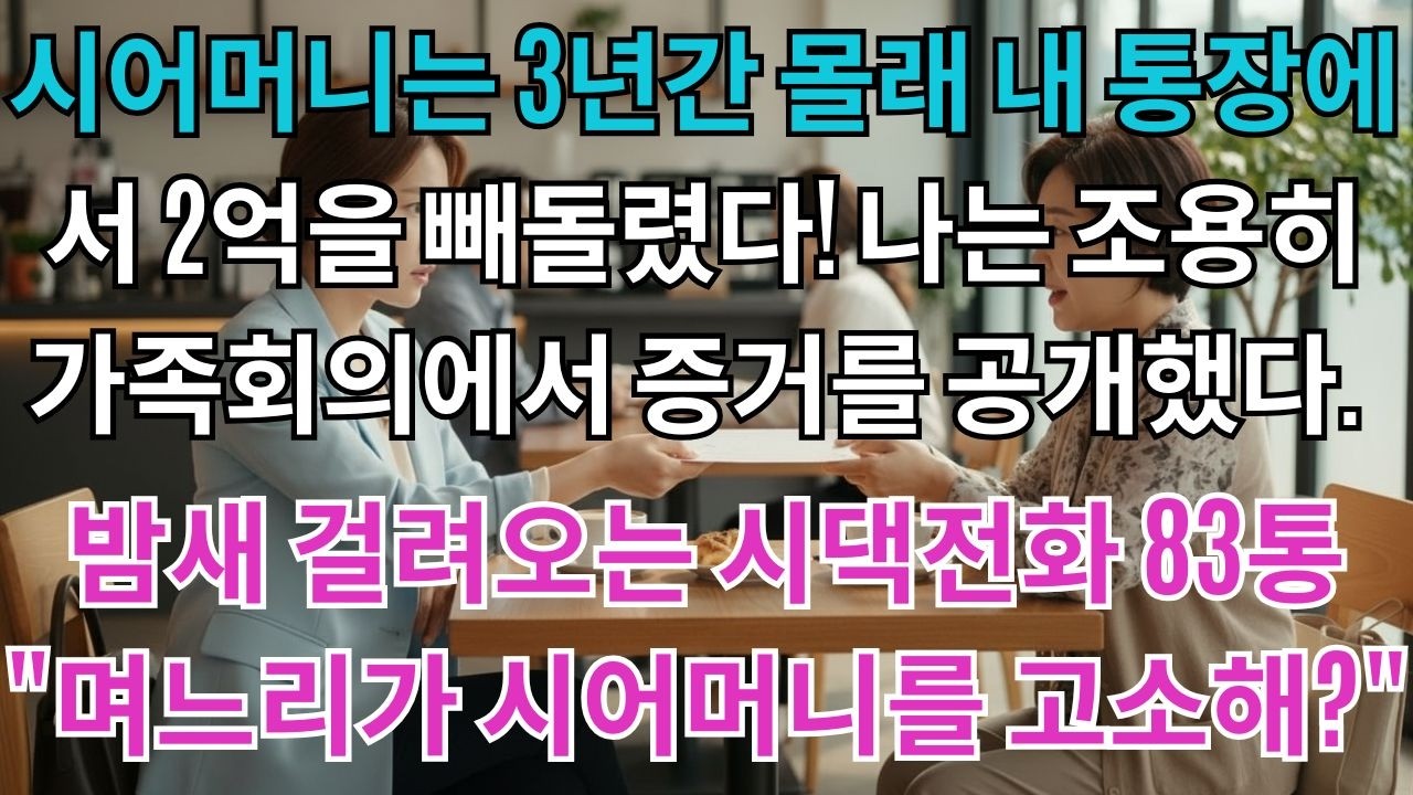 시어머니는 3년간 내 통장에서 2억을 빼돌렸다.나는 조용히 가족회의에서 증거를 공개했다.밤새 걸려오는 시댁 항의전화 83통