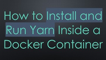 How to Install and Run Yarn Inside a Docker Container