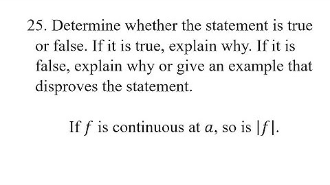 25. If f is continuous at a, so is |f|. Determine whether the statement is true or false. If it is