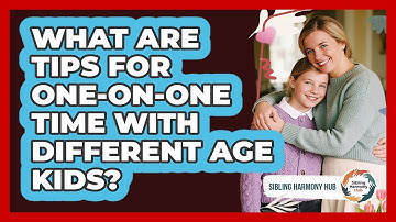 What Are Tips For One-On-One Time With Different Age Kids?