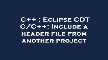 C++ : Eclipse CDT C/C++: Include a header file from another project