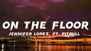 Video thumbnail of "On The Floor - Jennifer Lopez (Lyrics) ft. Pitbull"