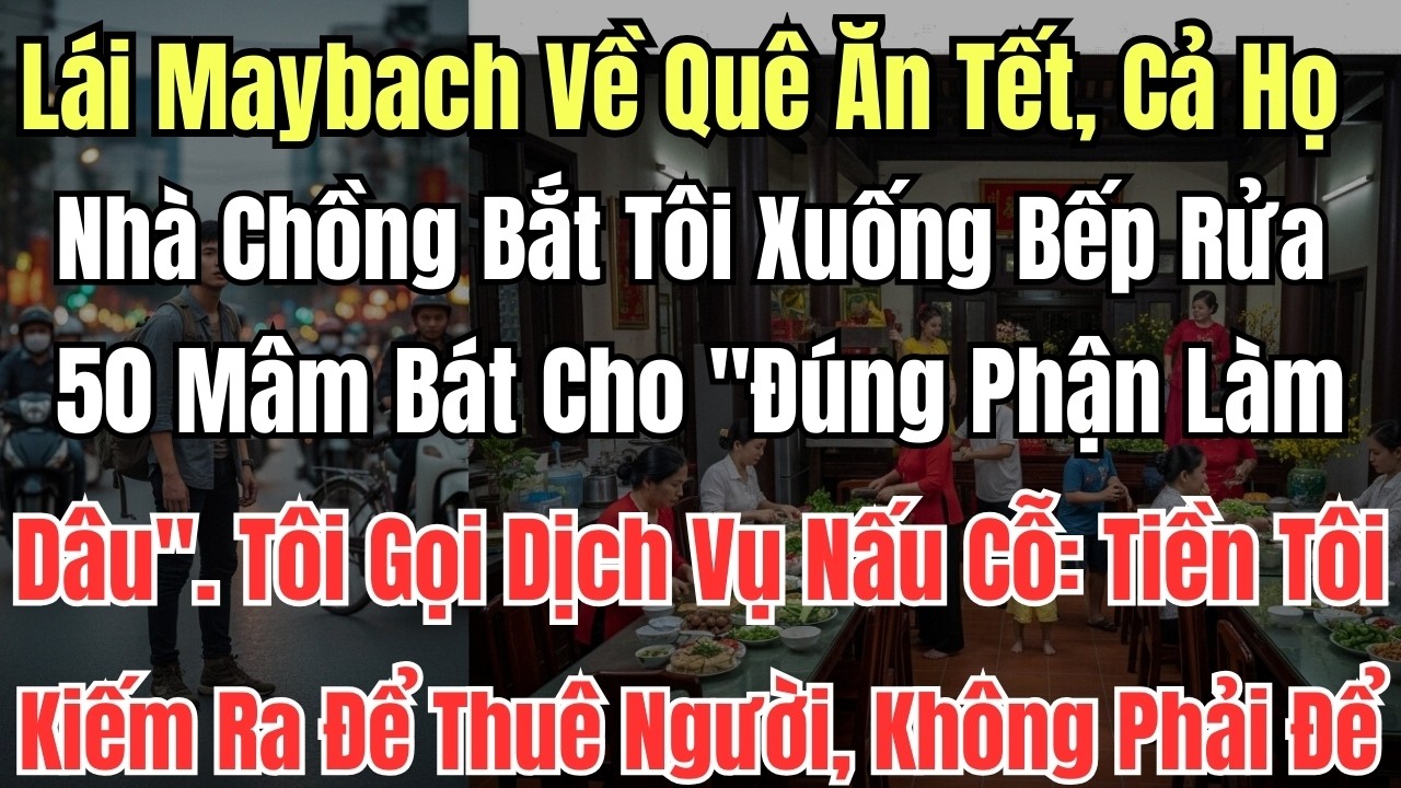 Lái Maybach Về Quê Ăn Tết, Cả Họ Nhà Chồng Bắt Tôi Xuống Bếp Rửa 50 Mâm Bát Cho 