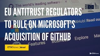 EU Antitrust Regulators To Rule On Microsoft’s Acquisition of GitHub | ETHNews Brief