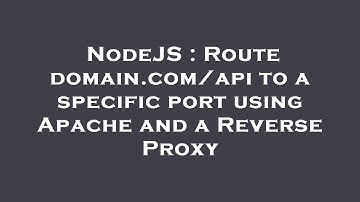 NodeJS : Route domain.com/api to a specific port using Apache and a Reverse Proxy