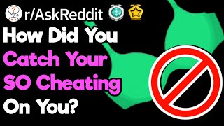 When Did Your SO Catch You Cheating On Them? (r/AskReddit)