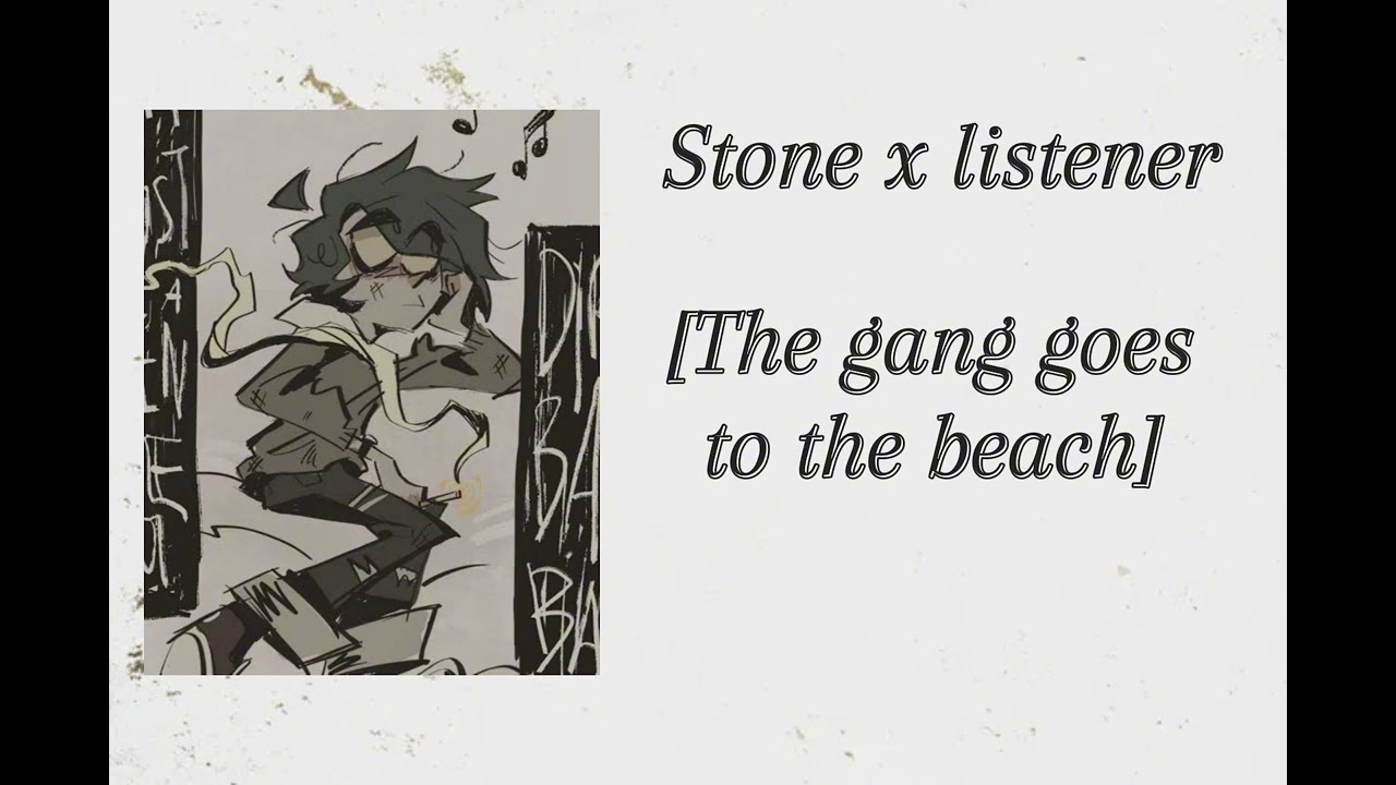 Stone x listener [The gang goes to the beach]