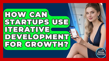 How Can Startups Use Iterative Development For Growth? - The Startup Growth Hub