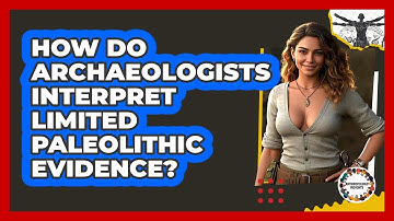 How Do Archaeologists Interpret Limited Paleolithic Evidence? - Anthropology Insights
