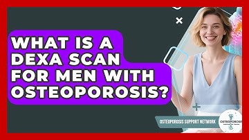 What Is A DEXA Scan For Men With Osteoporosis? - Osteoporosis Support Network