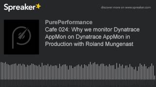 Cafe 024: Why we monitor Dynatrace AppMon on Dynatrace AppMon in Production with Roland Mungenast Cafe 024: Why we monitor Dynatrace AppMon on Dynatrace AppMon in Production with Roland Mungenast