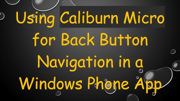 Using Caliburn Micro for Back Button Navigation in a Windows Phone App