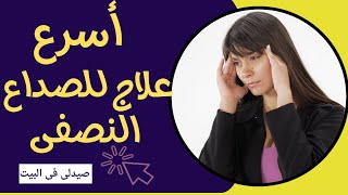 أسرع علاج للصداع النصفى (العلاج النصفى أسبابه وعلاجه)