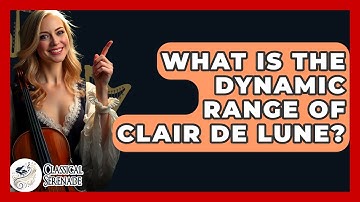 What Is The Dynamic Range Of Clair De Lune? - Classical Serenade
