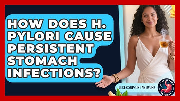 How Does H. Pylori Cause Persistent Stomach Infections? - Ulcer Support Network