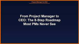 From Project Manager to CEO: The 8-Step Roadmap Most PMs Never See