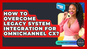 How To Overcome Legacy System Integration For Omnichannel CX? - Customer First Leadership