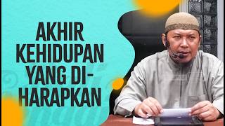 Akhir Kehidupan Yang Diharapkan - Ustadz Sofyan Chalid Ruray, Lc