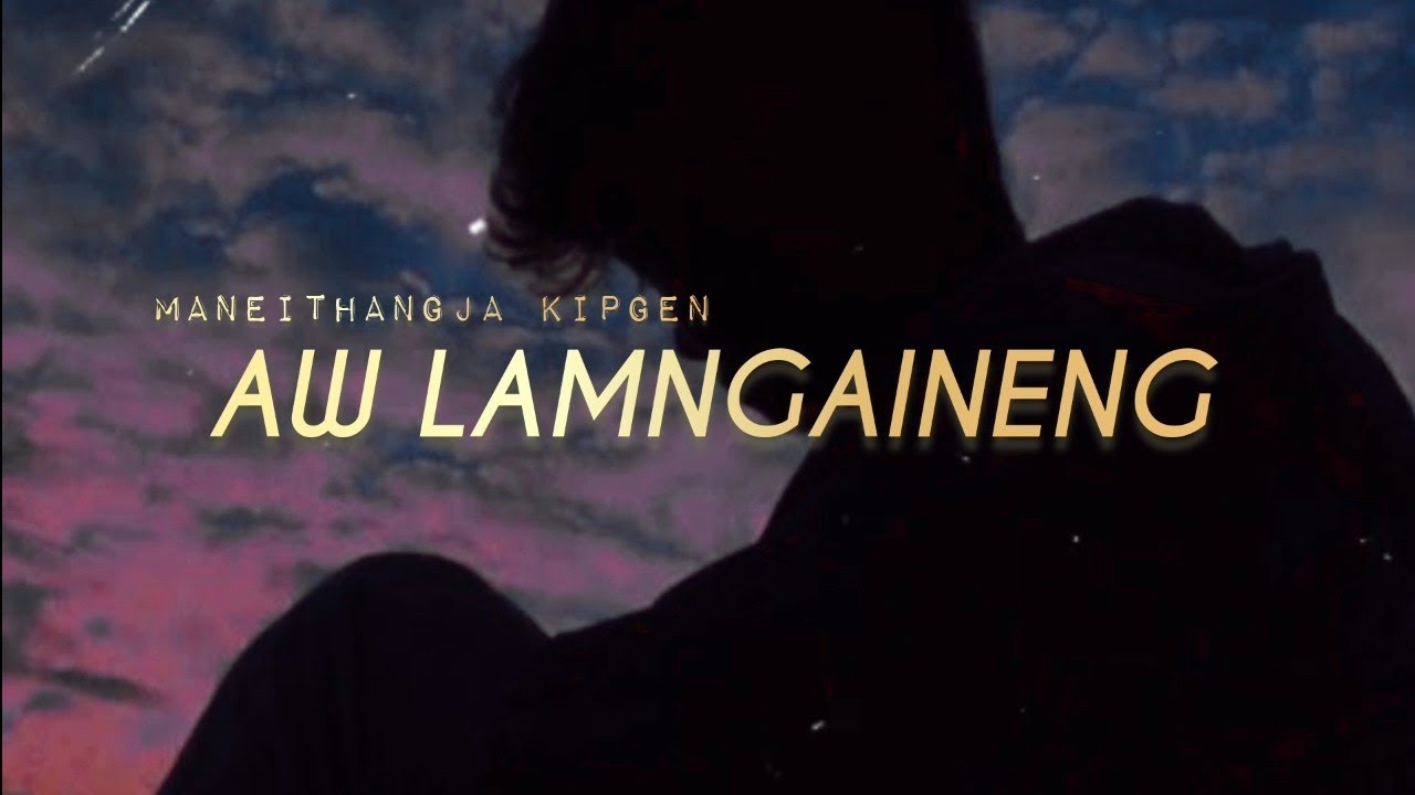 AW LAMNGAINENG   MANEITHANGJA KIPGEN LYRICS