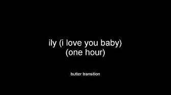 ily (i love you baby) (one hour) butter transition ily (i love you baby) (one hour) butter transition