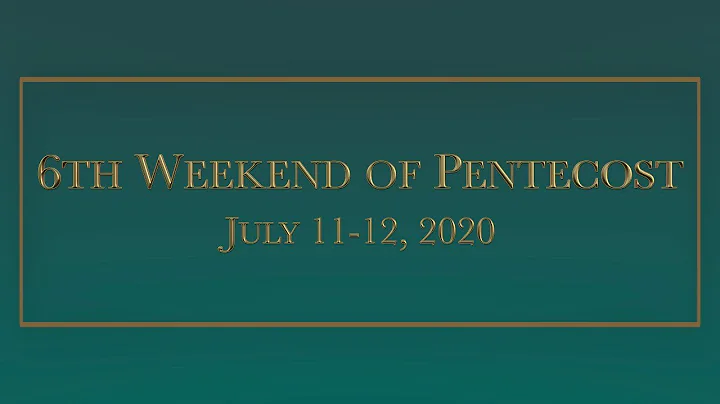 6th Weekend of Pentecost, July 11-12, 2020