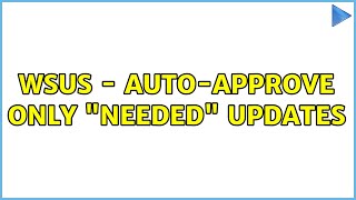 WSUS - Auto-approve only "Needed" updates (2 Solutions!!)