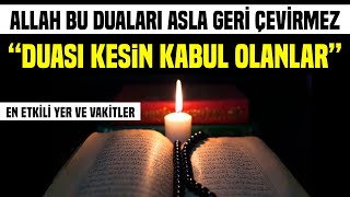 Allah Bu Duaları Asla Geri Çevirmez.! Duaları Kesin Kabul Olanlar. ( BU VAKTİ KAÇIRMA )