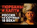 ТЮРБАНЫ И ЛАПТИ - РОССИЯ НА КАРТИНАХ 18 ВЕКА