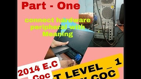 IT COC Level  1-   How connect hardware peripheral with explanation. Part 1(NEW 2014 E.C)