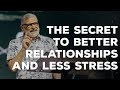 The secret to better relationships and less stress