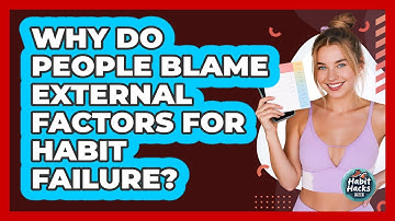 Why Do People Blame External Factors For Habit Failure? - Habit Hacks Hub